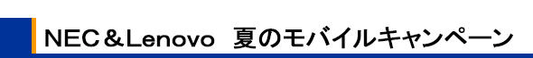 NEC&Lenovo 夏のモバイルキャンペーン